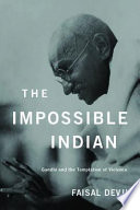 The Impossible Indian : : Gandhi and the Temptation of Violence /