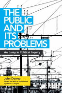 The public and its problems : : an essay in political inquiry /