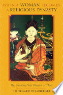 When a Woman Becomes a Religious Dynasty : : The Samding Dorje Phagmo of Tibet /