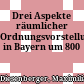 Drei Aspekte räumlicher Ordnungsvorstellungen in Bayern um 800