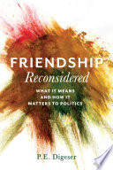 Friendship Reconsidered : : What It Means and How It Matters to Politics /