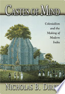 Castes of Mind : : Colonialism and the Making of Modern India /