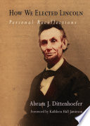 How We Elected Lincoln : : Personal Recollections /