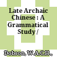 Late Archaic Chinese : : A Grammatical Study /