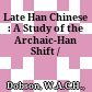 Late Han Chinese : : A Study of the Archaic-Han Shift /