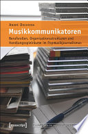Musikkommunikatoren : : Berufsrollen, Organisationsstrukturen und Handlungsspielräume im Popmusikjournalismus /