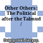 Other Others : : The Political after the Talmud /