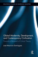 Global modernity, development, and contemporary civilization : towards a renewal of critical theory /