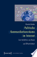Politische Kommunikationsräume im Internet : : Zum Verhältnis von Raum und Öffentlichkeit /