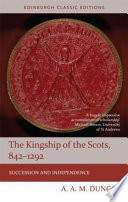 The Kingship of the Scots, 842-1292 : : Succession and Independence /