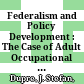 Federalism and Policy Development : : The Case of Adult Occupational Training in Ontario /