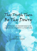 Thy truth then be thy dowry : : questions of inheritance in american women's literature /