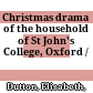 Christmas drama of the household of St John's College, Oxford /