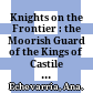 Knights on the Frontier : : the Moorish Guard of the Kings of Castile (1410-1467)  /