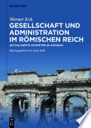 Gesellschaft und Administration im Römischen Reich : : Aktualisierte Schriften in Auswahl /