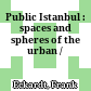 Public Istanbul : : spaces and spheres of the urban /