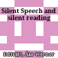 Silent Speech and silent reading