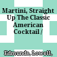 Martini, Straight Up : The Classic American Cocktail /