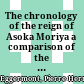 The chronology of the reign of Asoka Moriya : a comparison of the data of the Asoka inscriptions and the data of the tradition
