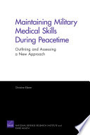 Maintaining military medical skills during peacetime : : outlining and assessing a new approach /