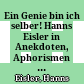 Ein Genie bin ich selber! : Hanns Eisler in Anekdoten, Aphorismen und Aussprüchen