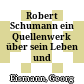 Robert Schumann : ein Quellenwerk über sein Leben und Schaffen