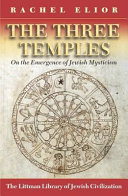 The three temples : : on the emergence of Jewish mysticism /