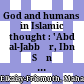 God and humans in Islamic thought : : 'Abd al-Jabbār, Ibn Sīnā and al-Ghazālī /