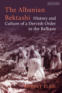 The Albanian Bektashi : history and culture of a Dervish order in the Balkans
