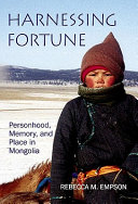 Harnessing fortune : personhood, memory and place in Mongolia