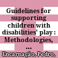 Guidelines for supporting children with disabilities' play : : Methodologies, tools, and contexts /