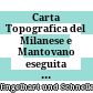 Carta Topografica del Milanese e Mantovano : eseguita dietro alle più esatte dimensioni Geografiche, ed Osservazioni Astronomiche