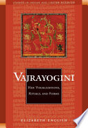 Vajrayoginī : her visualization, rituals, & forms : a study of the cult of Vajrayoginī in India