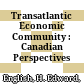 Transatlantic Economic Community : : Canadian Perspectives /