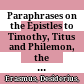 Paraphrases on the Epistles to Timothy, Titus and Philemon, the Epistles of Peter and Jude, the Epistle of James, the Epistles of John, and the Epistle to the Hebrews : : Paraphrases on the Epistles to Timothy, Titus and Philemon, the Epistles of Peter and Jude, the Epistle of James, the Epistles of John, and the Epistle to the Hebrews /