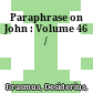 Paraphrase on John : : Volume 46 /