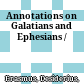 Annotations on Galatians and Ephesians /