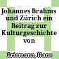 Johannes Brahms und Zürich : ein Beitrag zur Kulturgeschichte von Zürich