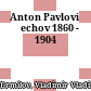 Anton Pavlovič Čechov : 1860 - 1904
