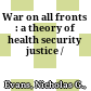 War on all fronts : : a theory of health security justice /