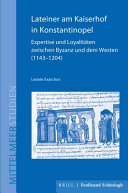 Lateiner am Kaiserhof in Konstantinopel : Expertise und Loyalitäten zwischen Byzanz und dem Westen (1143-1204)