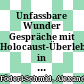 Unfassbare Wunder : Gespräche mit Holocaust-Überlebenden in Deutschland, Österreich und Israel