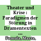 Theater und Krise : : Paradigmen der Störung in Dramentexten und Bühnenkonzepten nach 2000 /