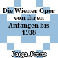 Die Wiener Oper von ihren Anfängen bis 1938