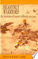 Heavenly Warriors : : The Evolution of Japan's Military, 500-1300 /