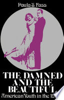 The damned and the beautiful : American youth in the 1920's /