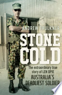 Stone cold : : the extraordinary true story of Len Opie, Australia's deadliest soldier /