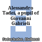 Alessandro Tadei, a pupil of Giovanni Gabrieli