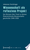 Wissenschaft als reflexives Projekt : : Von Bolzano über Freud zu Kelsen: Österreichische Wissenschaftsgeschichte 1848-1938 /