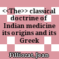 The classical doctrine of Indian medicine : its origins and its Greek parallels